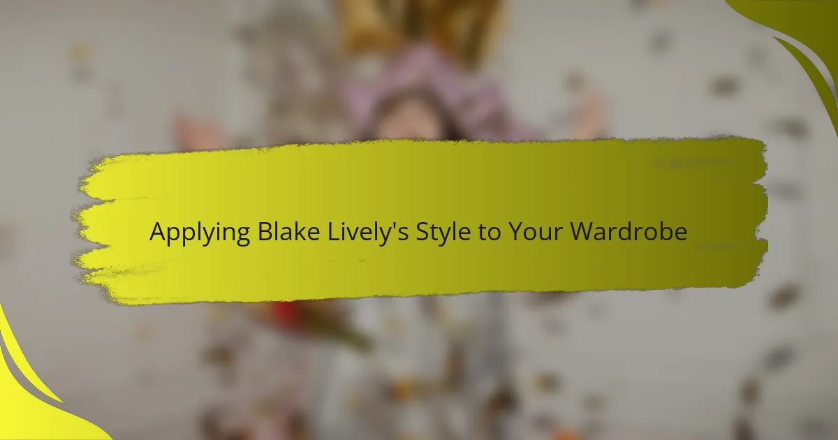 Applying Blake Lively's Style to Your Wardrobe