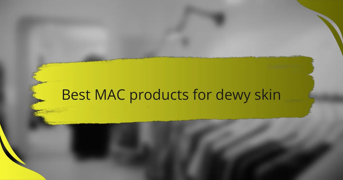 Best MAC products for dewy skin
