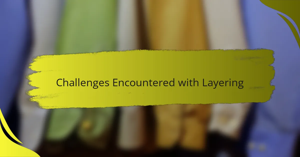 Challenges Encountered with Layering