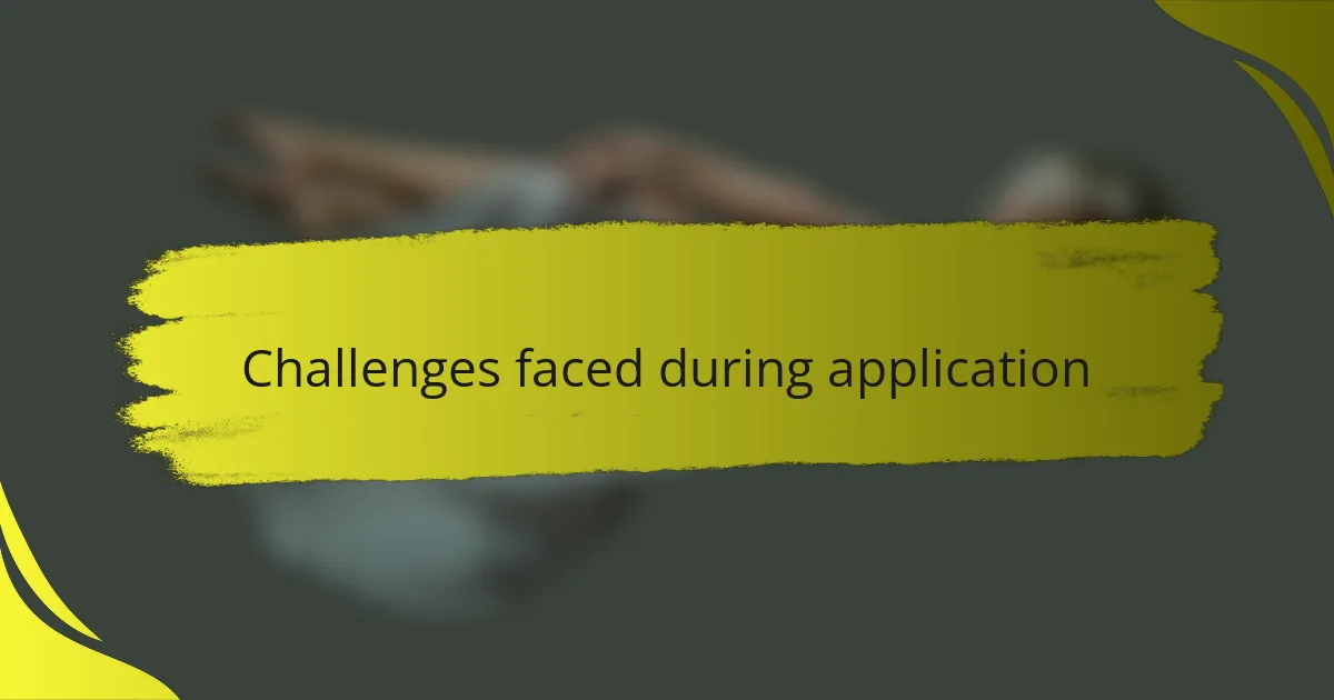 Challenges faced during application
