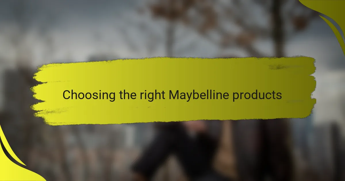 Choosing the right Maybelline products