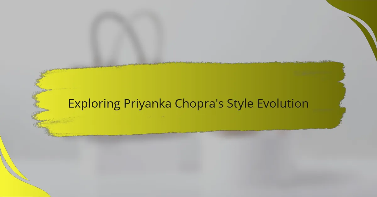 Exploring Priyanka Chopra's Style Evolution