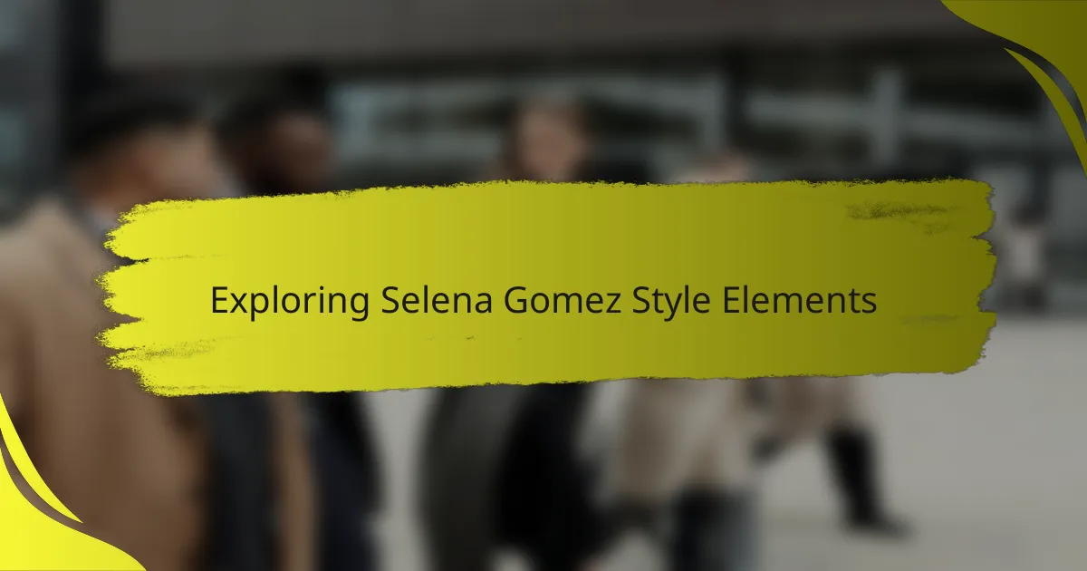 Exploring Selena Gomez Style Elements