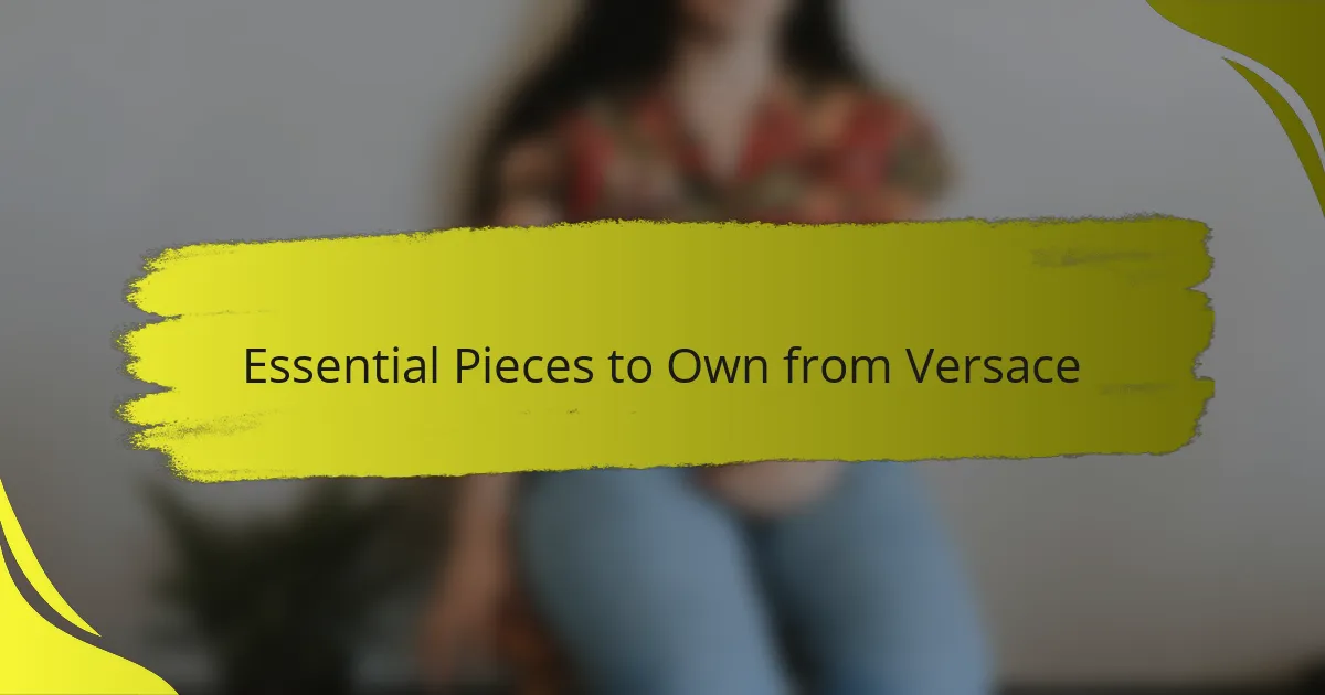 Essential Pieces to Own from Versace