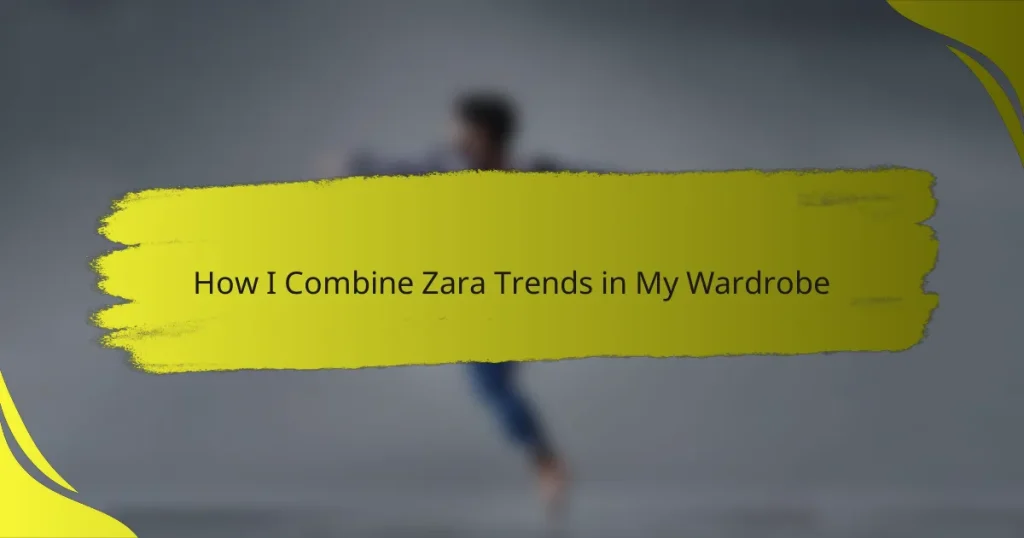 How I Combine Zara Trends in My Wardrobe