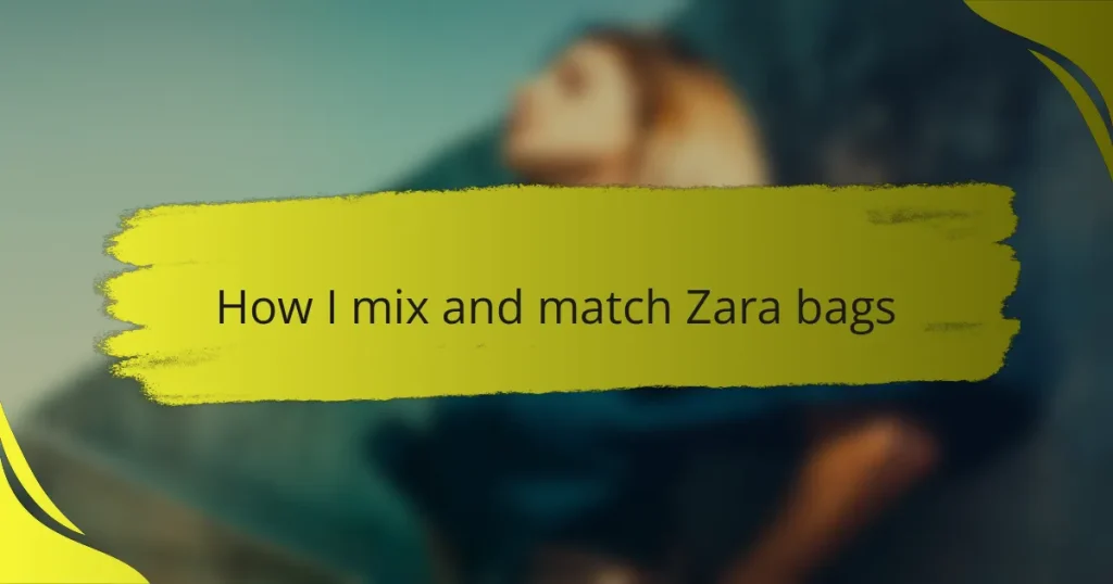 How I mix and match Zara bags