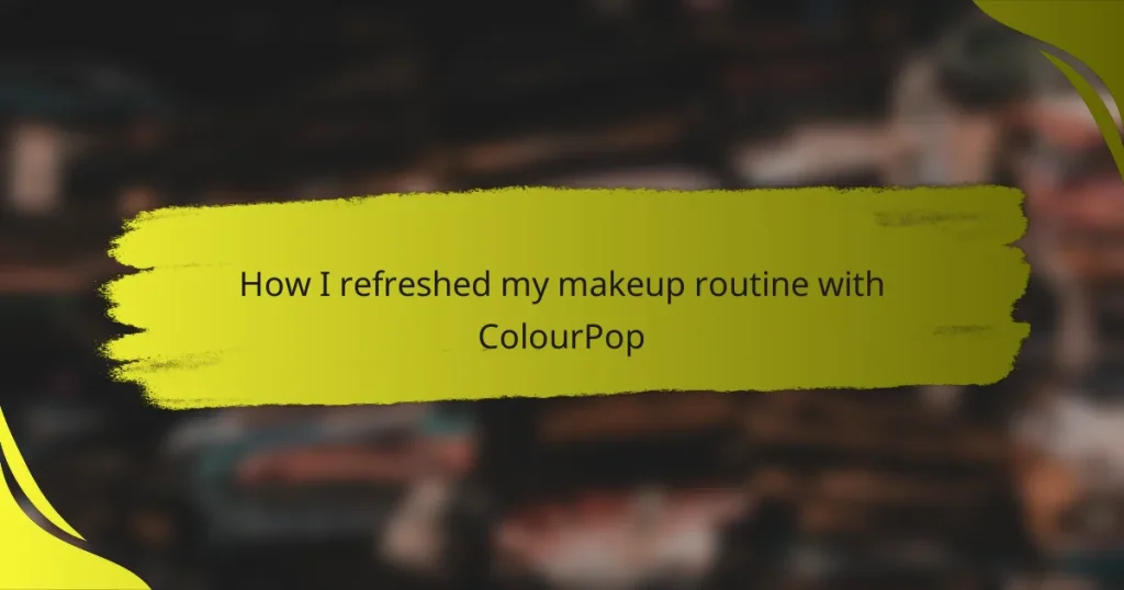 How I refreshed my makeup routine with ColourPop