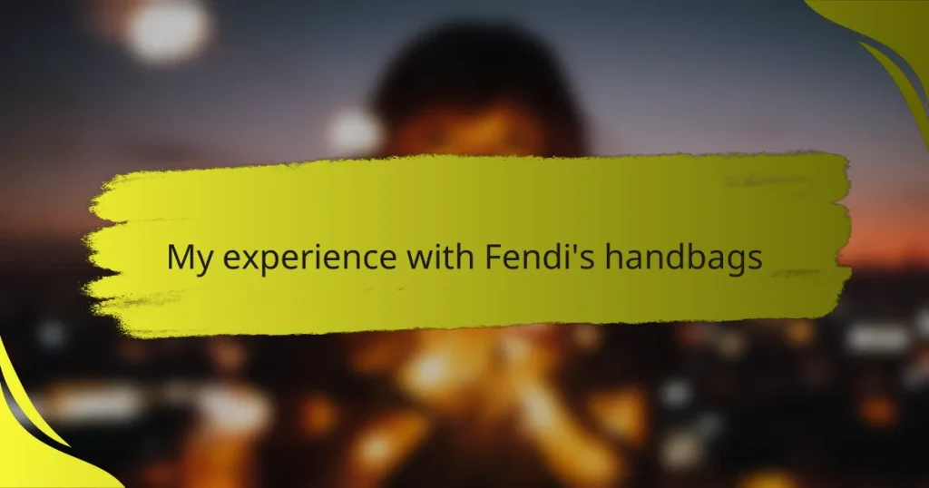 My experience with Fendi’s handbags