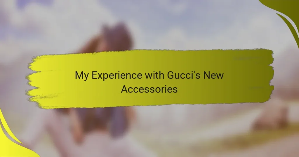 My Experience with Gucci’s New Accessories