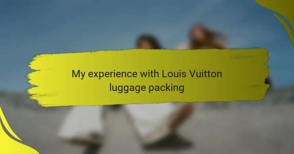 My experience with Louis Vuitton luggage packing