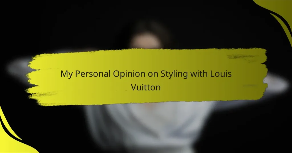My Personal Opinion on Styling with Louis Vuitton