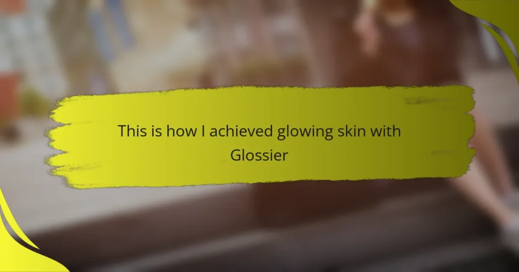 This is how I achieved glowing skin with Glossier
