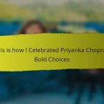 This is how I Celebrated Priyanka Chopra’s Bold Choices