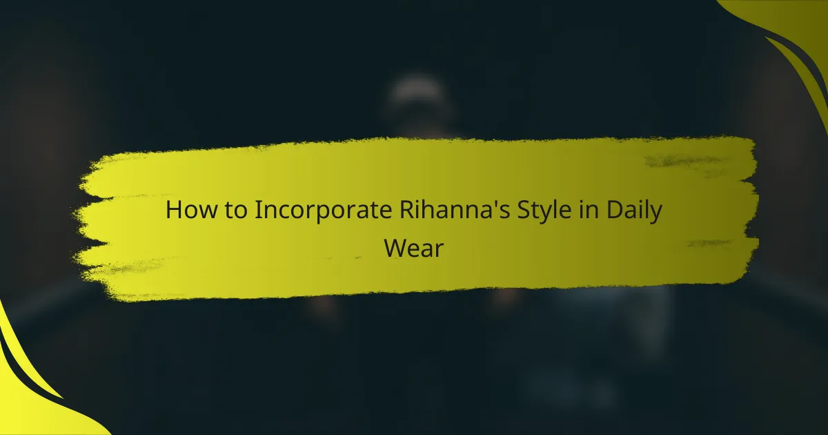 How to Incorporate Rihanna's Style in Daily Wear