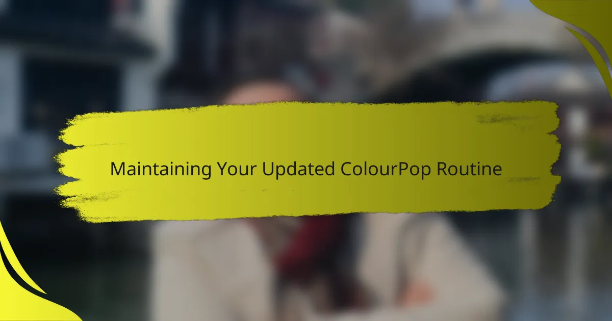 Maintaining Your Updated ColourPop Routine
