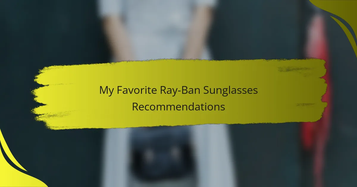 My Favorite Ray-Ban Sunglasses Recommendations