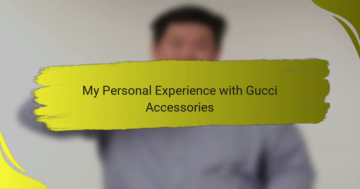 My Personal Experience with Gucci Accessories