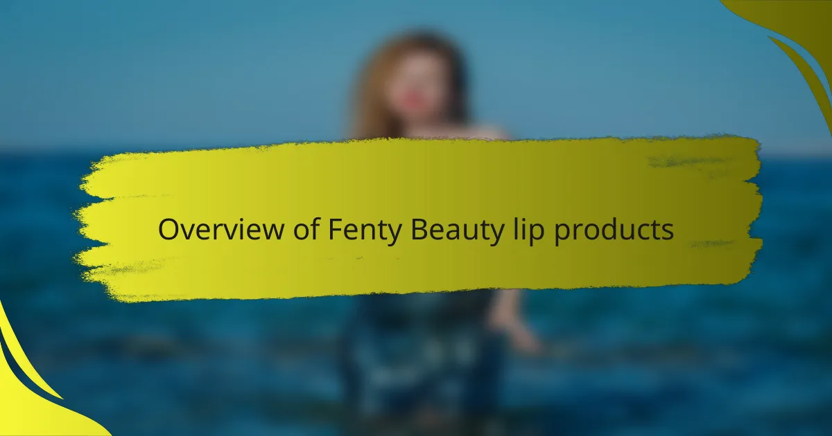 Overview of Fenty Beauty lip products