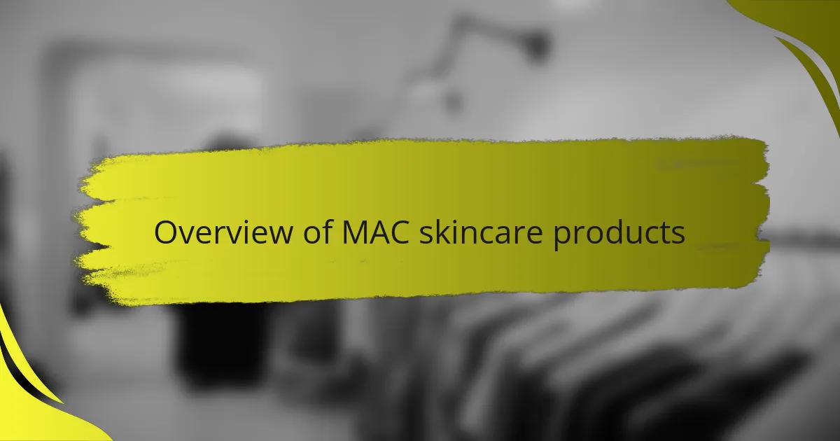 Overview of MAC skincare products