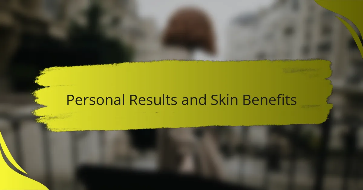 Personal Results and Skin Benefits