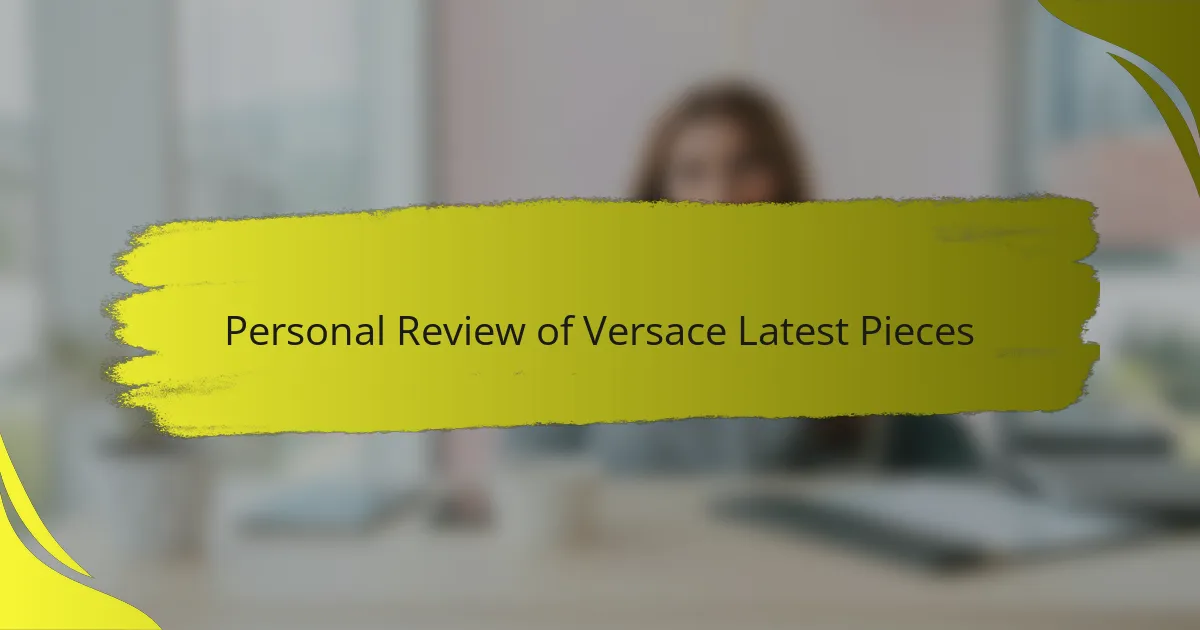 Personal Review of Versace Latest Pieces