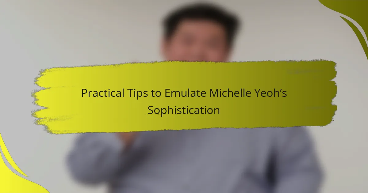 Practical Tips to Emulate Michelle Yeoh’s Sophistication