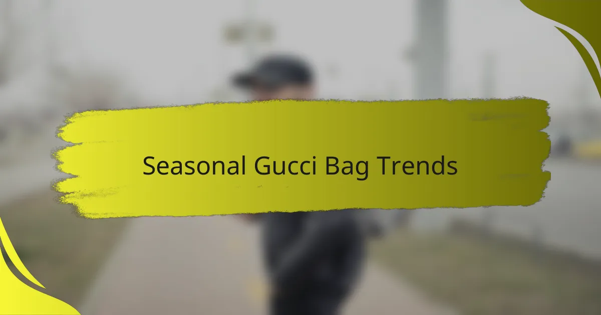 Seasonal Gucci Bag Trends