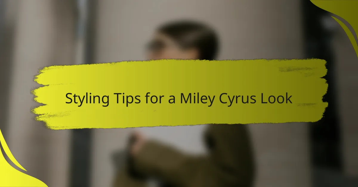 Styling Tips for a Miley Cyrus Look