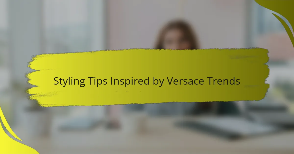 Styling Tips Inspired by Versace Trends